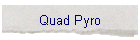 Quad Pyro